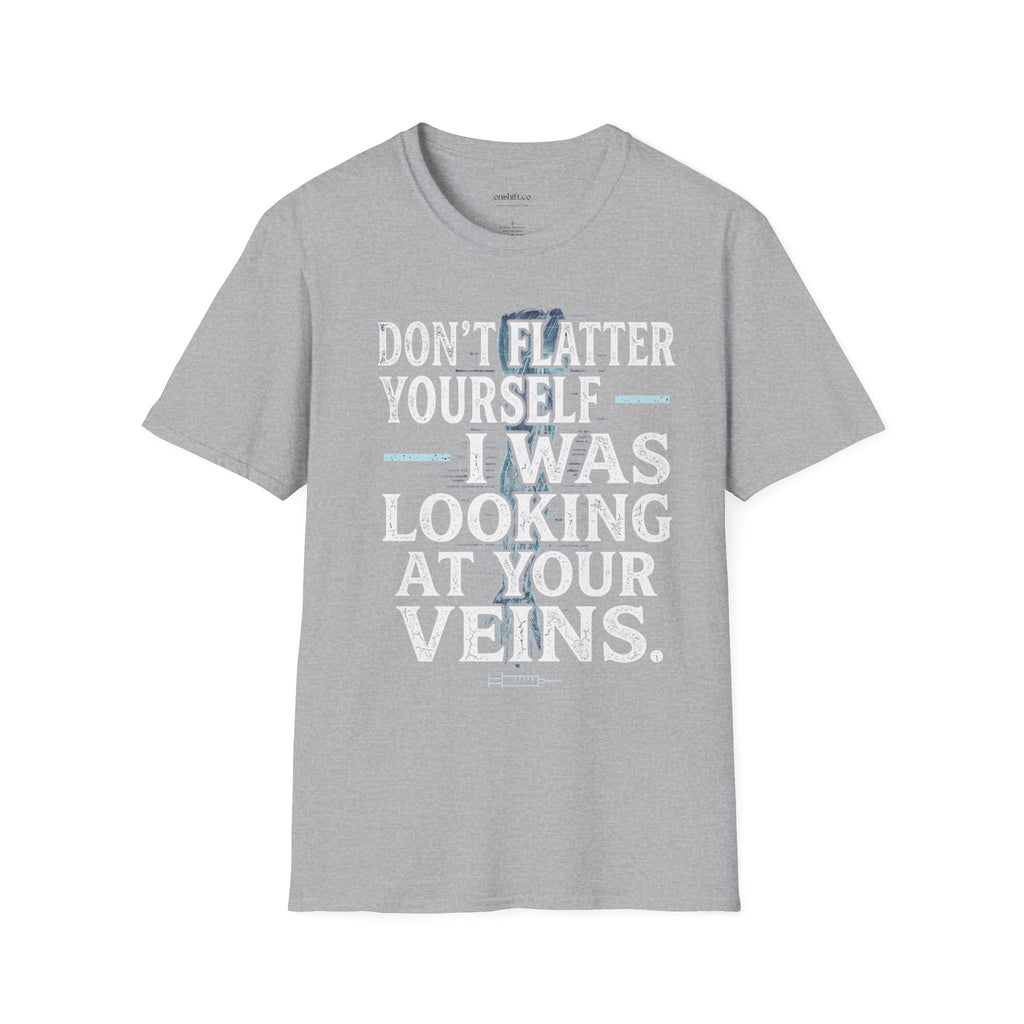 Don't Flatter Yourself I Was Looking At Your Veins T-Shirt