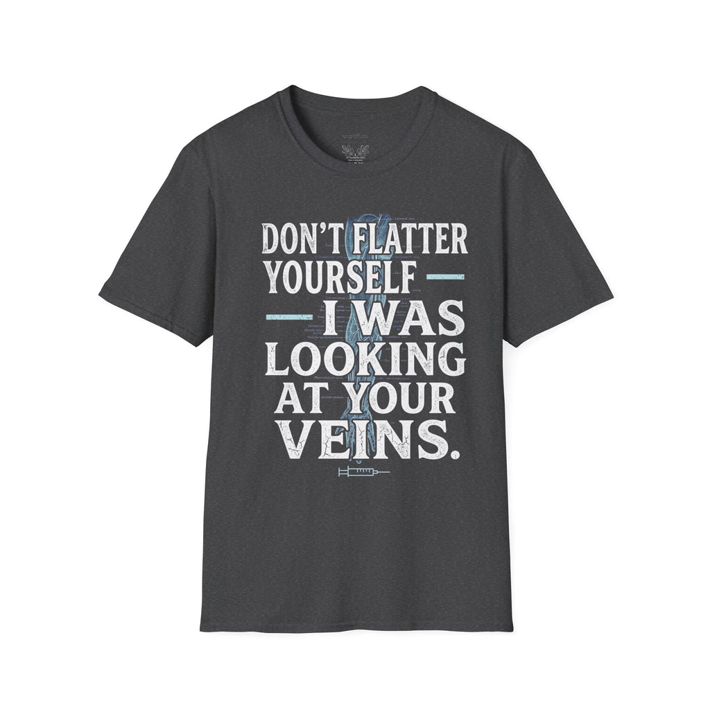 Don't Flatter Yourself I Was Looking At Your Veins T-Shirt