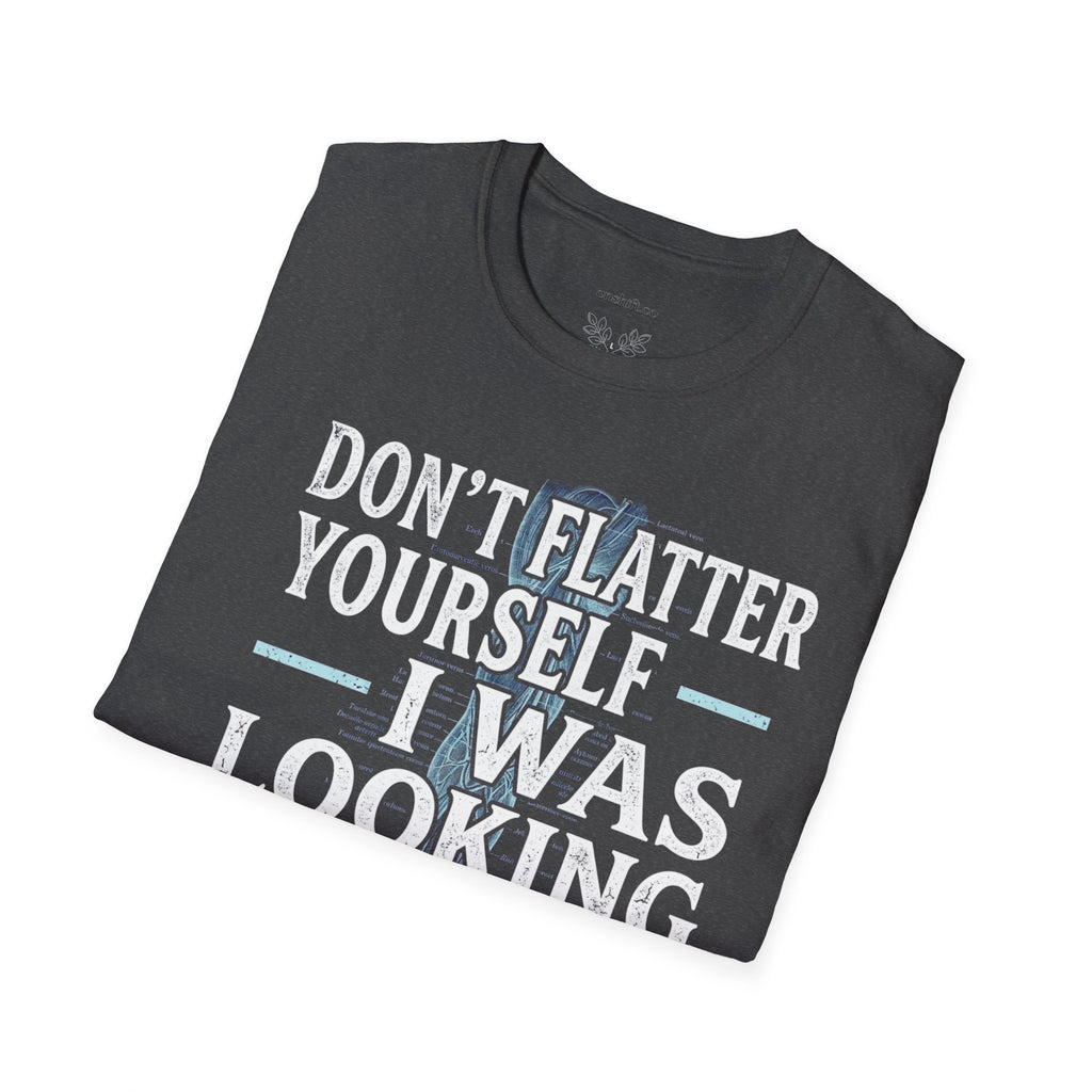 Don't Flatter Yourself I Was Looking At Your Veins T-Shirt