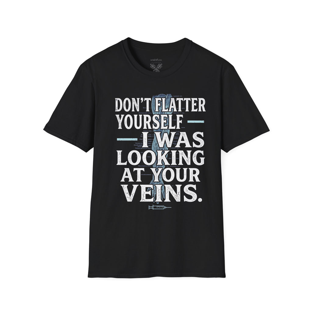 Don't Flatter Yourself I Was Looking At Your Veins T-Shirt